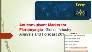 Anticonvulsant Market for
Fibromyalgia- Global Industry
Analysis and Forecast 2017 - 2025Contact TMR Research
Tel: +1-518-618-1030
US-Canada Toll Free :
866 - 552 - 3453
Email: sales@tmrresearch.com
https://www.tmrresearch.com/
 