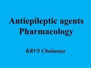 Antiepileptic agents
Pharmacology
KRVS Chaitanya
 
