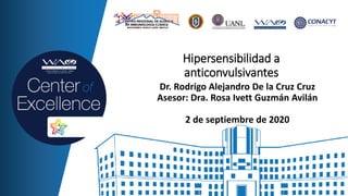 Dr. Rodrigo Alejandro De la Cruz Cruz
Asesor: Dra. Rosa Ivett Guzmán Avilán
2 de septiembre de 2020
Hipersensibilidad a
anticonvulsivantes
 