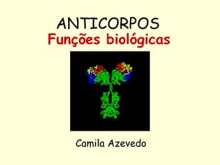 ANTICORPOS   Funções biológicas Camila Azevedo 