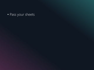 • Pass your sheets
 