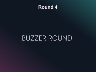 Round 4
BUZZER ROUND
 
