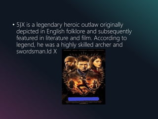 • 5}X is a legendary heroic outlaw originally
depicted in English folklore and subsequently
featured in literature and film. According to
legend, he was a highly skilled archer and
swordsman.Id X
 