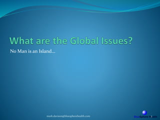 No Man is an Island…
mark.davison@bluespherehealth.com 3
 