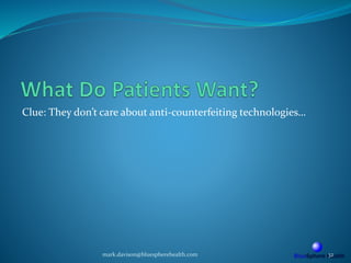 Clue: They don’t care about anti-counterfeiting technologies…
mark.davison@bluespherehealth.com 32
 