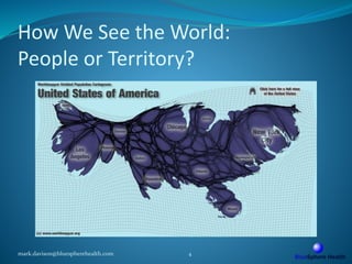 How We See the World:
People or Territory?
mark.davison@bluespherehealth.com 4
 