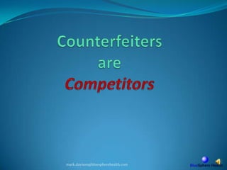 Counterfeiters are Competitorsmark.davison@bluespherehealth.com