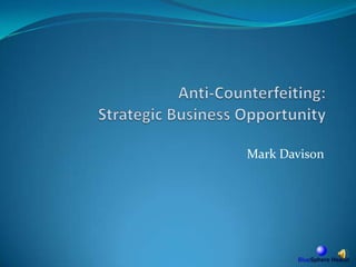 Anti-Counterfeiting: Strategic Business Opportunity Mark Davison 