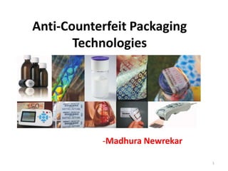Anti-Counterfeit Packaging
Technologies
-Madhura Newrekar
1
 