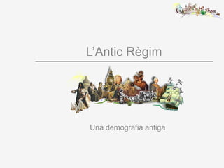 L’Antic Règim
Una demografia antiga
 