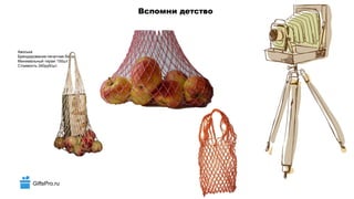 GiftsPro.ru
Вспомни детство
Авоська
Брендирование-печатная бирка
Минимальный тираж 150шт.
Стоимость 340руб/шт.
 