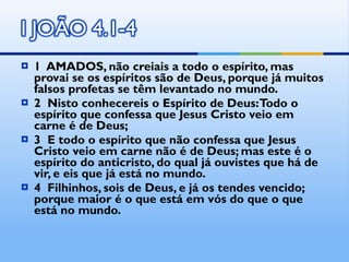 <ul><li>1  AMADOS, não creiais a todo o espírito, mas provai se os espíritos são de Deus, porque já muitos falsos profetas...