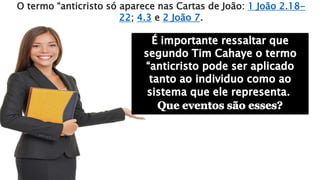O termo “anticristo só aparece nas Cartas de João: 1 João 2.18-
22; 4.3 e 2 João 7.
 