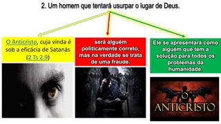 2. Um homem que tentará usurpar o lugar de Deus.
O Anticristo, cuja vinda é
sob a eficácia de Satanás
(2 Ts 2.9)
 