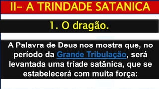 II- A TRINDADE SATANICA
1. O dragão.
 