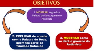 3. MOSTRAR como
se dará o governo do
Anticristo
 