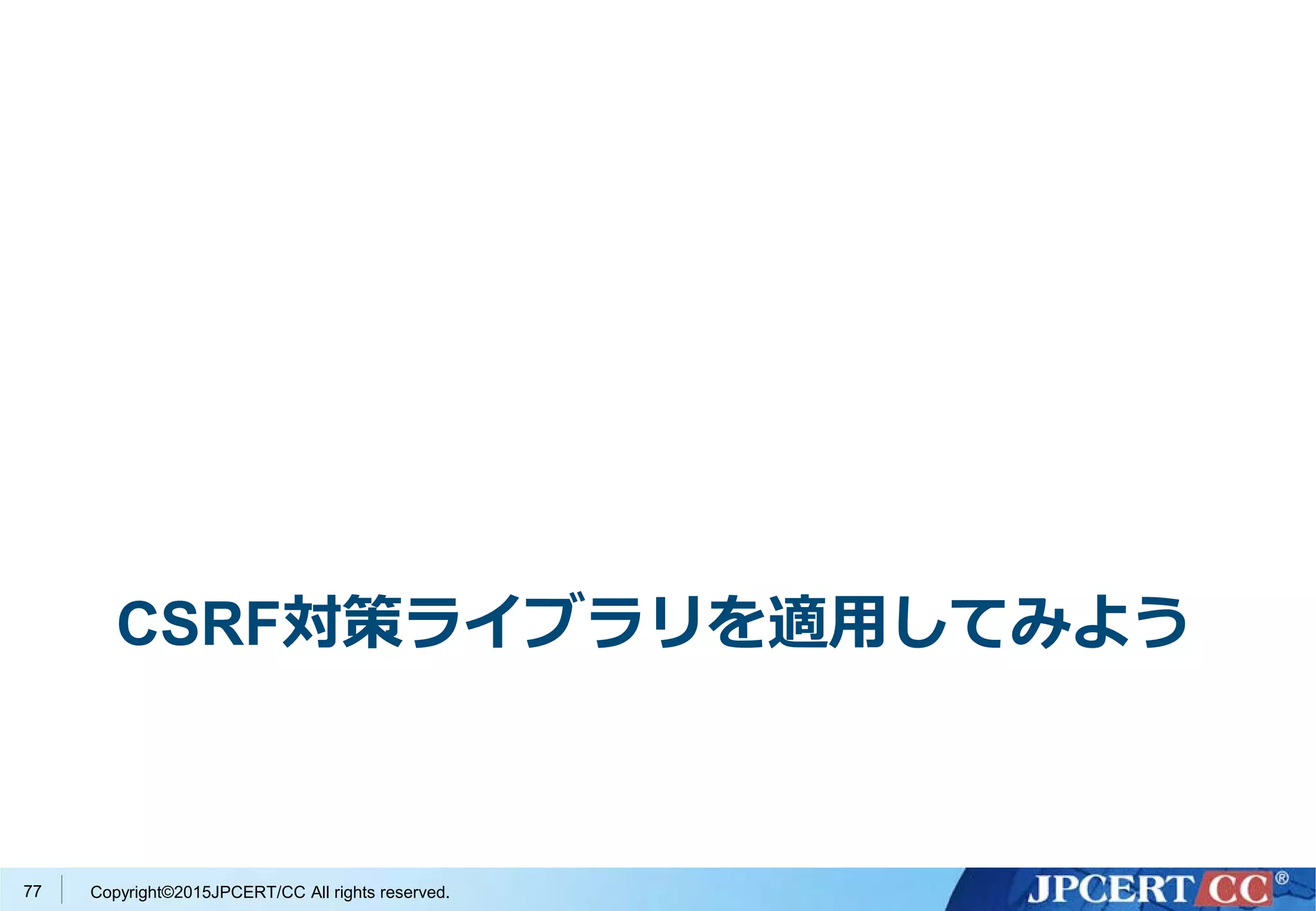 Copyright©2015JPCERT/CC All rights reserved.
CSRF対策ライブラリを適用してみよう
77
 