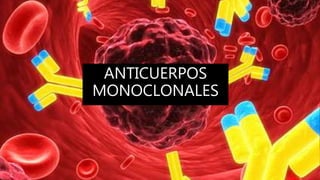ANTICUERPOS
MONOCLONALES
 