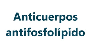 Anticuerpos
antifosfolípido
 