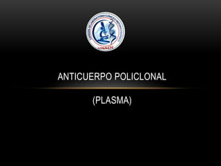 ANTICUERPO POLICLONAL
(PLASMA)
 