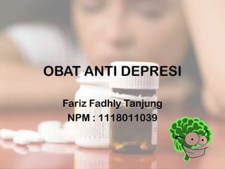 OBAT ANTI DEPRESI

  Fariz Fadhly Tanjung
   NPM : 1118011039
 