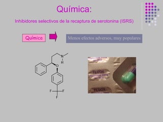 Química:  Inhibidores selectivos de la recaptura de serotonina (ISRS)   Química Menos efectos adversos, muy populares 