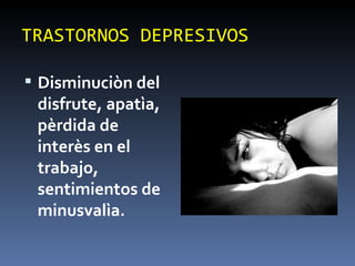 TRASTORNOS DEPRESIVOS Disminuciòn del disfrute, apatìa, pèrdida de interès en el trabajo, sentimientos de minusvalìa. 