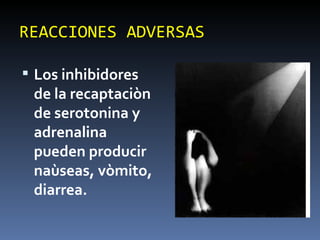 REACCIONES ADVERSAS Los inhibidores de la recaptaciòn de serotonina y adrenalina pueden producir naùseas, vòmito, diarrea.  