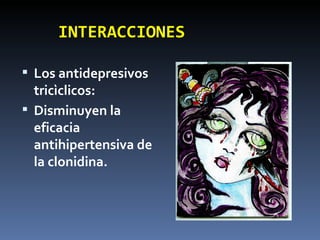 INTERACCIONES Los antidepresivos tricìclicos: Disminuyen la eficacia antihipertensiva de la clonidina. 