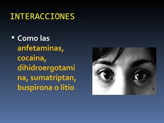 INTERACCIONES Como las  anfetaminas, cocaìna, dihidroergotamina, sumatriptan, buspirona o litio 