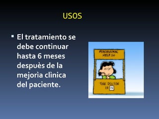 USOS El tratamiento se debe continuar hasta 6 meses despuès de la mejorìa clìnica del paciente. 
