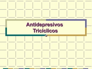 AntidepresivosAntidepresivos
TricíclicosTricíclicos
 