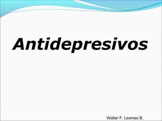 Antidepresivos 
Walter F. Lesmes B. 
 