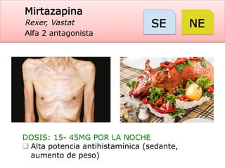 Mirtazapina
Rexer, Vastat
Alfa 2 antagonista
SE NE
DOSIS: 15- 45MG POR LA NOCHE
q Alta potencia antihistamínica (sedante,
aumento de peso)
 
