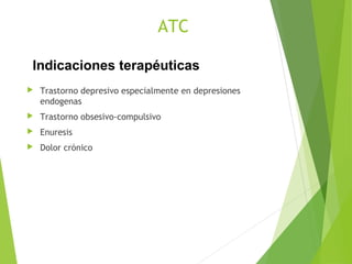 ATC
 Trastorno depresivo especialmente en depresiones
endogenas
 Trastorno obsesivo-compulsivo
 Enuresis
 Dolor crónico
Indicaciones terapéuticas
 