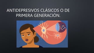 ANTIDEPRESIVOS CLÁSICOS O DE
PRIMERA GENERACIÓN.
 