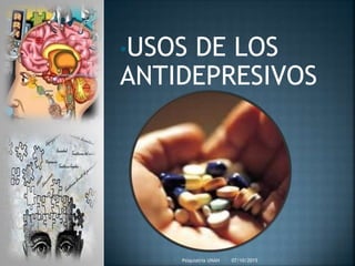 •USOS DE LOS
ANTIDEPRESIVOS
07/10/2015Psiquiatria UNAH
 
