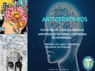 FACULTAD DE CIENCIAS MEDICAS
UNIVERSIDAD NACIONAL AUTONOMA
         DE HONDURAS.

   Gabriela Lily López Castellanos
   Estudiante de Pregrado




      Psiquiatria UNAH   11/03/2013
 