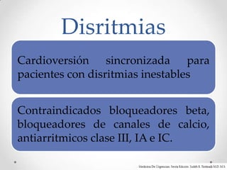 Disritmias
Cardioversión sincronizada para
pacientes con disritmias inestables


Contraindicados bloqueadores beta,
bloqueadores de canales de calcio,
antiarritmicos clase III, IA e IC.
 