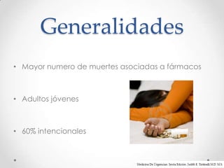 Generalidades
• Mayor numero de muertes asociadas a fármacos



• Adultos jóvenes



• 60% intencionales
 