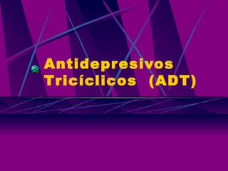 Antidepresivos  T ricíclicos  (ADT)  