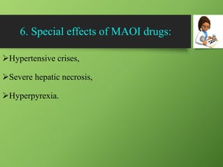 6. Special effects of MAOI drugs:
Hypertensive crises,
Severe hepatic necrosis,
Hyperpyrexia.
 