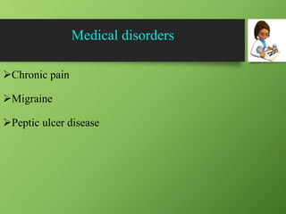 Medical disorders
Chronic pain
Migraine
Peptic ulcer disease
 