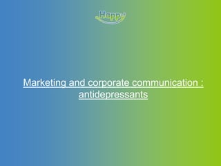 Marketing and corporate communication :
antidepressants
 