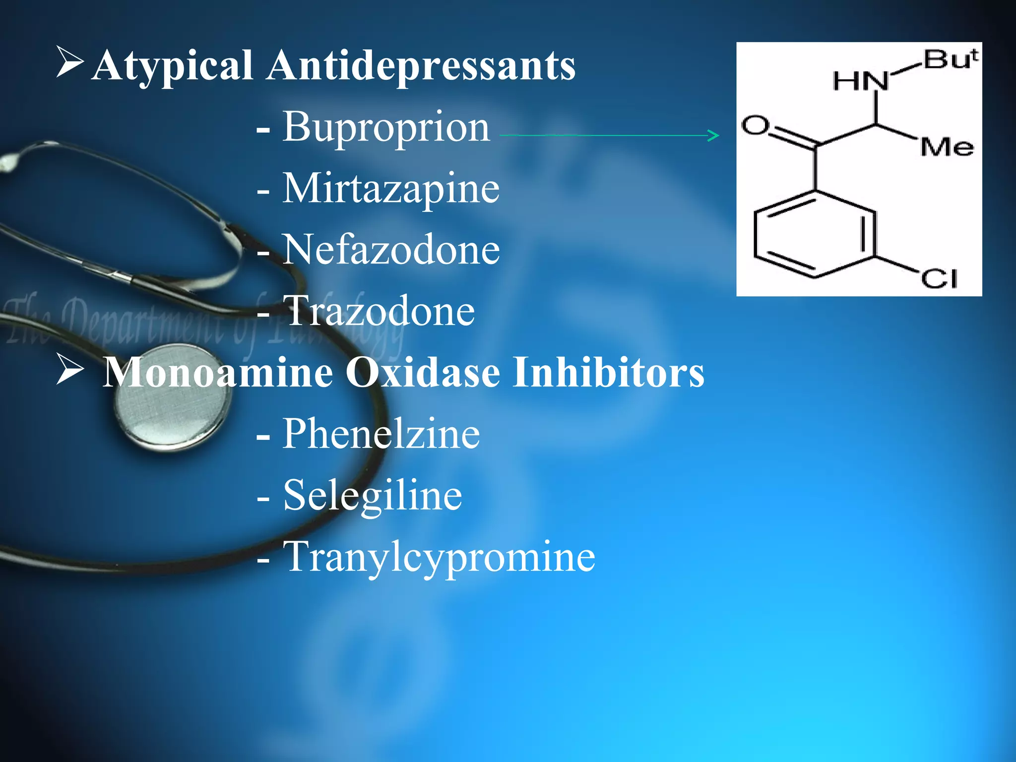 Atypical Antidepressants
- Buproprion
- Mirtazapine
- Nefazodone
- Trazodone
 Monoamine Oxidase Inhibitors
- Phenelzine
- Selegiline
- Tranylcypromine
 