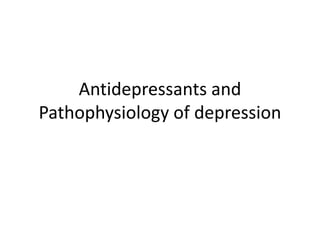 Antidepressants and
Pathophysiology of depression
 