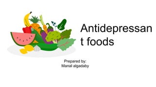 Antidepressan
t foods
Prepared by:
Manal algadaby
 