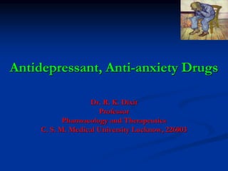 Antidepressant, Anti-anxiety Drugs
Dr. R. K. Dixit
Professor
Pharmacology and Therapeutics
C. S. M. Medical University Lucknow, 226003
 