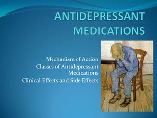 Mechanism of Action
      Classes of Antidepressant
                    Medications
Clinical Effects and Side Effects
 