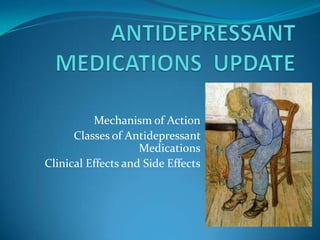 Mechanism of Action
      Classes of Antidepressant
                    Medications
Clinical Effects and Side Effects
 